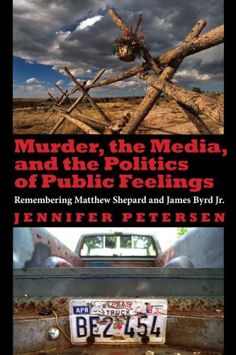 Murder, the Media, and the Politics of Public Feelings Remembering Matthew Shepard and James Byrd Jr  2011 9780253223395 Front Cover