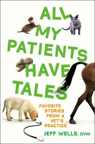 All My Patients Have Tales Favorite Stories from a Vet's Practice  2009 9780312537395 Front Cover