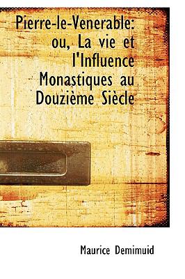 Pierre-le-venerable: Ou, La Vie Et L'influence Monastiques Au Douzieme Siecle  2009 9781103927395 Front Cover