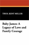 Baby James : A Legacy of Love and Family Courage N/A 9781434492395 Front Cover