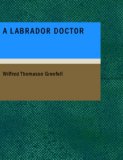 Labrador Doctor The Autobiography of Wilfred Thomason Grenfell N/A 9781434690395 Front Cover