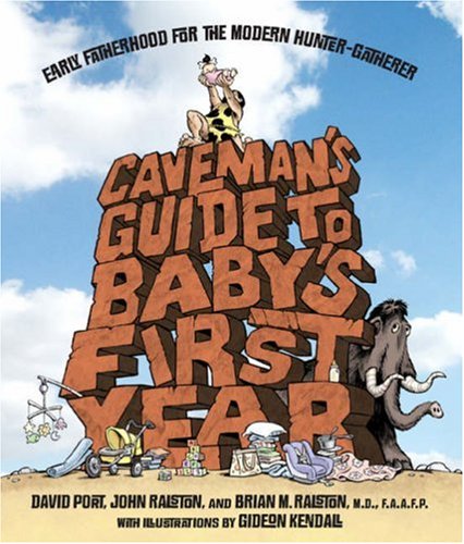 Caveman's Guide to Baby's First Year Early Fatherhood for the Modern Hunter-Gatherer  2008 9781435101395 Front Cover