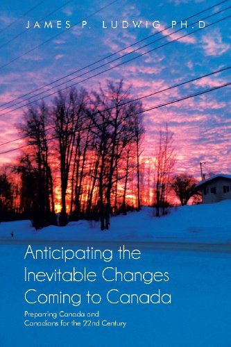 Anticipating the Inevitable Changes Coming to Canada: Preparing Canada and Canadians for the 22nd Century  2013 9781483605395 Front Cover
