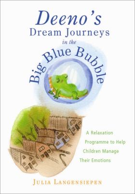 Deeno's Dream Journeys in the Big Blue Bubble A Relaxation Programme to Help Children Manage Their Emotions  2009 9781849050395 Front Cover
