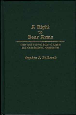 Right to Bear Arms State and Federal Bills of Rights and Constitutional Guarantees  1989 9780313265396 Front Cover