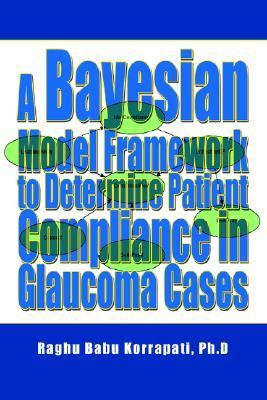 Bayesian Model Framework to Determine Patient Compliance in Glaucoma Cases  N/A 9780595368396 Front Cover