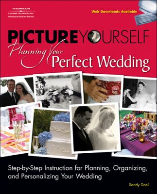 Picture Yourself Planning Your Perfect Wedding Step-by-Step Instruction for Planning, Organizing, and Personalizing Your Wedding  2008 9781598634396 Front Cover
