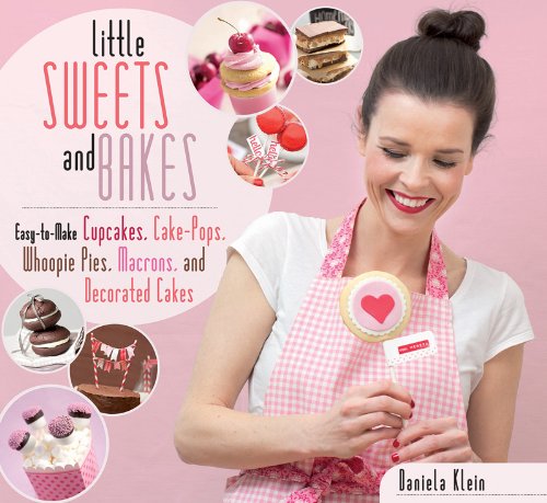 Little Sweets and Bakes Easy-To-Make Cupcakes, Cake Pops, Whoopie Pies, Macarons, and Decorated Cookies  2014 9781626360396 Front Cover