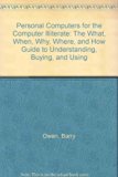 Personal Computers for the Computer Illiterate : The What When Why Where and How Guide to Understanding, Buying and Using N/A 9780060968397 Front Cover