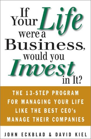 If Your Life Were a Business, Would You Invest in It?: the 13-Step Program for Managing Your Life Like the Best CEO's Manage Their Companies The 13-Step Program for Managing Your Life Like the Best CEO's Manage Their Companies  2003 9780071410397 Front Cover