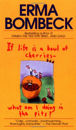 If Life Is a Bowl of Cherries What Am I Doing in the Pits? Bestselling Author of Family--The Ties That Bind... and Gag! N/A 9780449208397 Front Cover