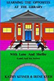 Learning the Opposites at the Library with Lane and Shelby (Land and Sea Series)  N/A 9781493543397 Front Cover