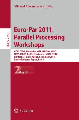 Euro-Par 2011: Parallel Processing Workshops CCPI, CGWS, HeteroPar, HiBB, HPCVirt, HPPC, HPSS, MDGS, ProPer, Resilience, UCHPC, VHPC, Bordeaux, France, August 29 -- September 2, 2011, Revised Selected Papers, Part II  2012 9783642297397 Front Cover