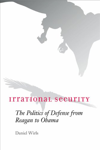 Irrational Security The Politics of Defense from Reagan to Obama  2010 9780801894398 Front Cover