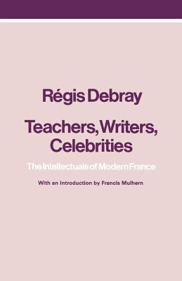 Teachers, Writers, Celebrities The Intellectuals of Modern France N/A 9780860910398 Front Cover
