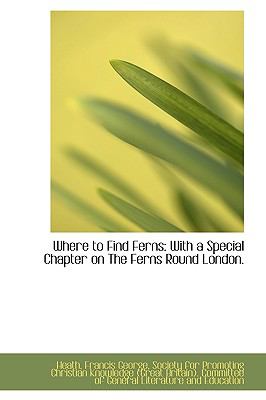 Where to Find Ferns : With a Special Chapter on the Ferns Round London N/A 9781113529398 Front Cover