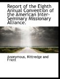 Report of the Eighth Annual Convention of the American Inter-Seminary Missionary Alliance N/A 9781140460398 Front Cover