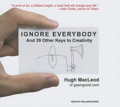 Ignore Everybody: And 39 Other Keys to Creativity, Library Edition  2009 9781400143399 Front Cover