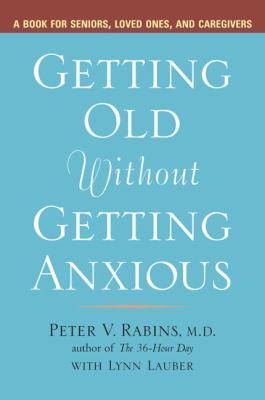 Getting Old Without Getting Anxious A Book for Seniors, Loved Ones, and Caregivers N/A 9781583332399 Front Cover