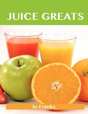 Juice Greats Delicious Juice Recipes, the Top Juice Recipes  2012 9781743444399 Front Cover