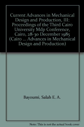 Current Advances in Mechanical Design and Production No. 3 : Proceedings of the 3rd Cairo University MPD Conference, Cairo, 28-30 December, 1985  1986 9780080334400 Front Cover