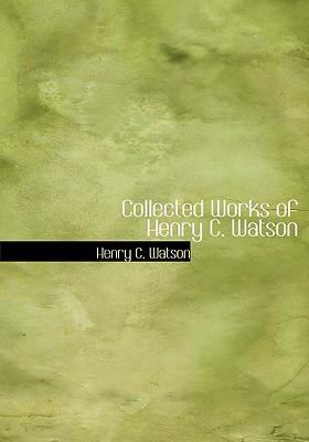 Collected Works of Henry C Watson   2008 9780554293400 Front Cover