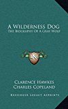Wilderness Dog The Biography of A Gray Wolf N/A 9781163449400 Front Cover