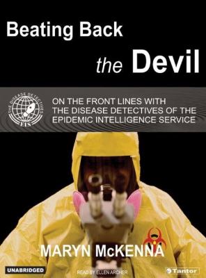 Beating Back The Devil: On The Front Lines With The Disease Detectives Of The Epidemic Intelligence Service  2004 9781400151400 Front Cover