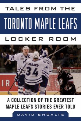Tales from the Toronto Maple Leafs Locker Room A Collection of the Greatest Maple Leafs Stories Ever Told N/A 9781613212400 Front Cover