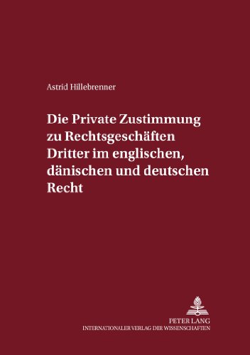 Die Private Zustimmung Zu Rechtsgeschaften Dritter Im Englischen, Danischen Und Deutschen Recht:   2004 9783631522400 Front Cover