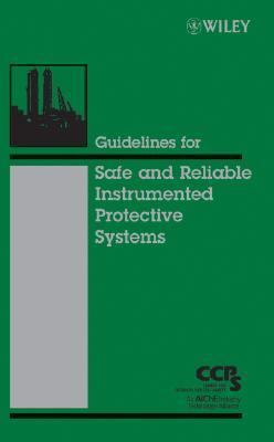 Guidelines for Safe and Reliable Instrumented Protective Systems   2006 9780471979401 Front Cover
