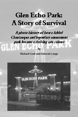Glen Echo Park A Photo History of How a Fabled Chautauqua and Legendary Amusement Park Became a Thriving Arts Colony: a Story of Survival  2000 9780615113401 Front Cover