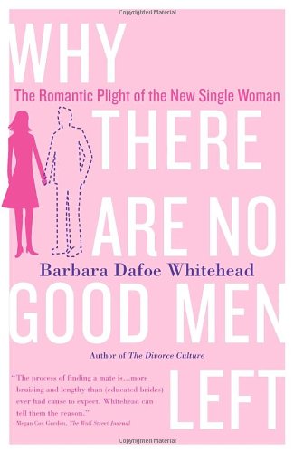 Why There Are No Good Men Left The Romantic Plight of the New Single Woman N/A 9780767906401 Front Cover