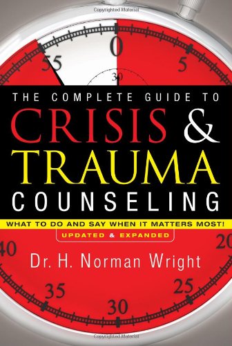 Complete Guide to Crisis and Trauma Counseling What to Do and Say When It Matters Most! N/A 9780830758401 Front Cover