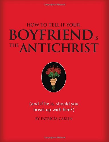 How to Tell If Your Boyfriend Is the Antichrist (and If He Is, Should You Break up with Him?)  2007 9781594741401 Front Cover