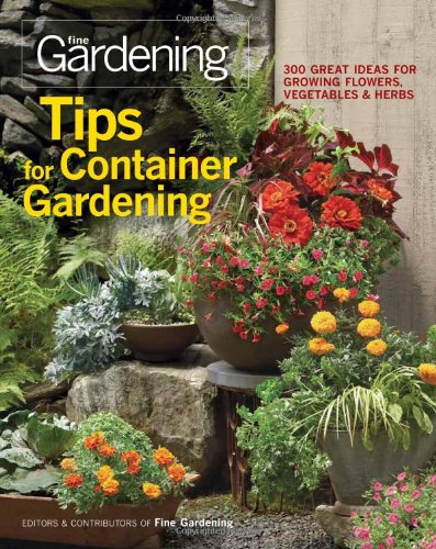 Tips for Container Gardening 300 Great Ideas for Growing Flowers, Vegetables, and Herbs  2011 9781600853401 Front Cover