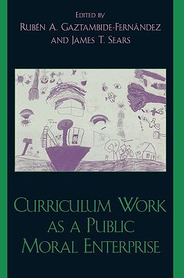 Curriculum Work As a Public Moral Enterprise   2004 9780742526402 Front Cover