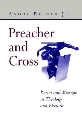 Preacher and Cross Person and Message in Theology and Rhetoric  1999 9780802846402 Front Cover