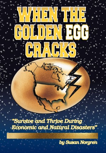 When the Golden Egg Cracks: Survive and Thrive During Economic and Natural Disasters  2012 9781452554402 Front Cover