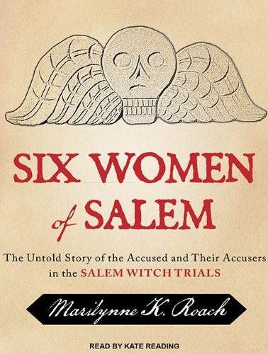 Six Women of Salem: The Untold Story of the Accused and Their Accusers in the Salem Witch Trials: Library Edition  2014 9781494530402 Front Cover