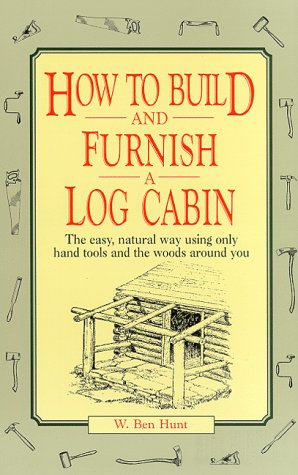How to Build and Furnish a Log Cabin : The Easy-Natural Way Using Only 12 Hand Tools and the Woods Around You N/A 9780025574403 Front Cover