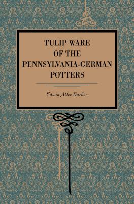 Tulip Ware of the Pennsylvania-German Potters An Historical Sketch of the Art of Slip-Decoration in the United States  1903 9780271052403 Front Cover