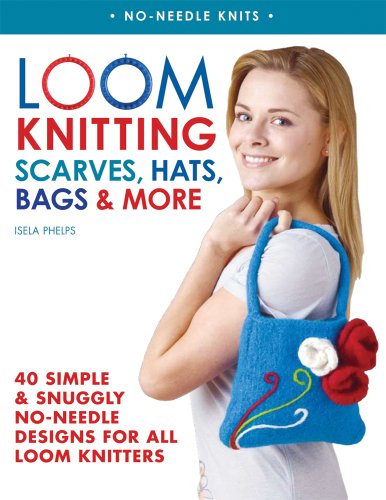 Loom Knitting Scarves, Hats, Bags and More 40 Simple and Snuggly No-Needle Designs for All Loom Knitters  2012 9780312591403 Front Cover