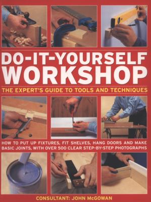 Do-It-Yourself Workshop The Expert's Guide to Tools and Techniques  2008 9780754818403 Front Cover