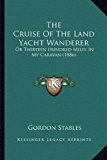 Cruise of the Land Yacht Wanderer Or Thirteen Hundred Miles in My Caravan (1886) N/A 9781165121403 Front Cover