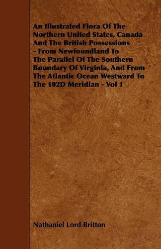 Illustrated Flora of the Northern United States, Canada and the British Possessions - from Newfoundland to the Parallel of the Southern Boundary Of   2009 9781444653403 Front Cover