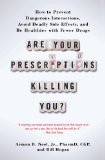 Are Your Prescriptions Killing You? How to Prevent Dangerous Interactions, Avoid Deadly Side Effects, and Be Healthier with Fewer Drugs  2012 9781451608403 Front Cover