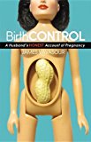 BirthCONTROL A Husband's Honest Account of Pregnancy N/A 9781614483403 Front Cover