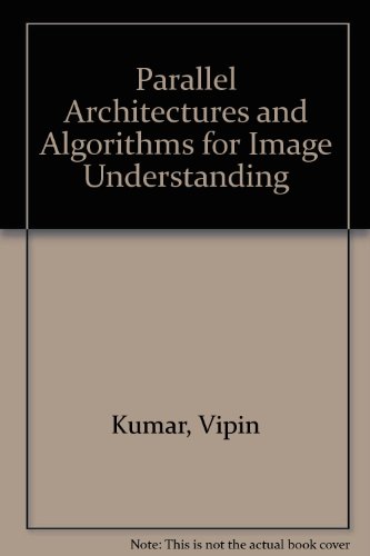 Parallel Architectures and Algorithms for Image Understanding   1991 9780125640404 Front Cover