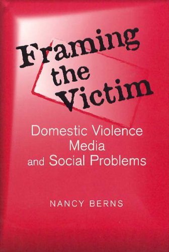 Framing the Victim Domestic Violence Media and Social Problems  2004 9780202307404 Front Cover